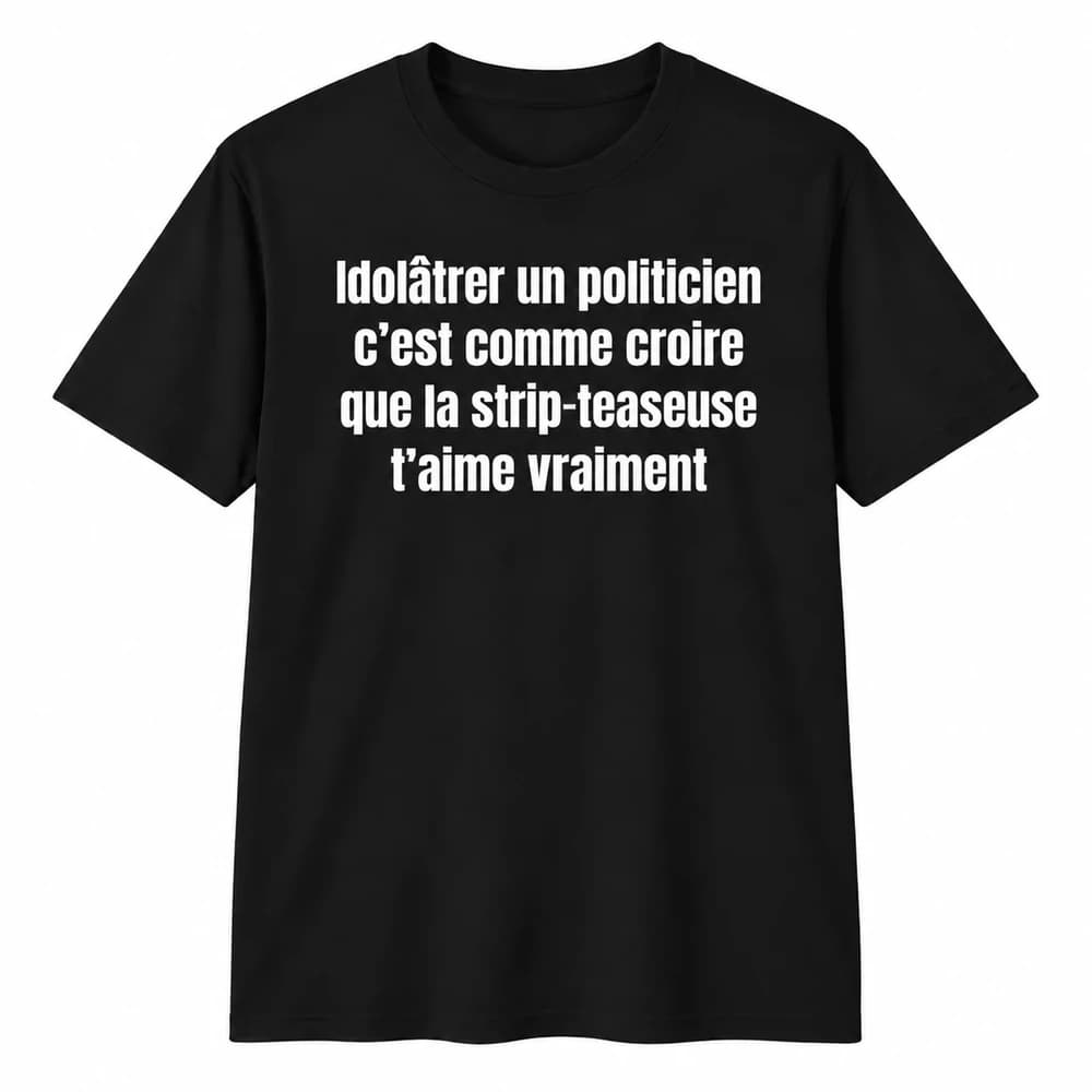 Noir — Idolâtrer un politicien c’est comme croire que la strip-teaseuse t’aime vraiment