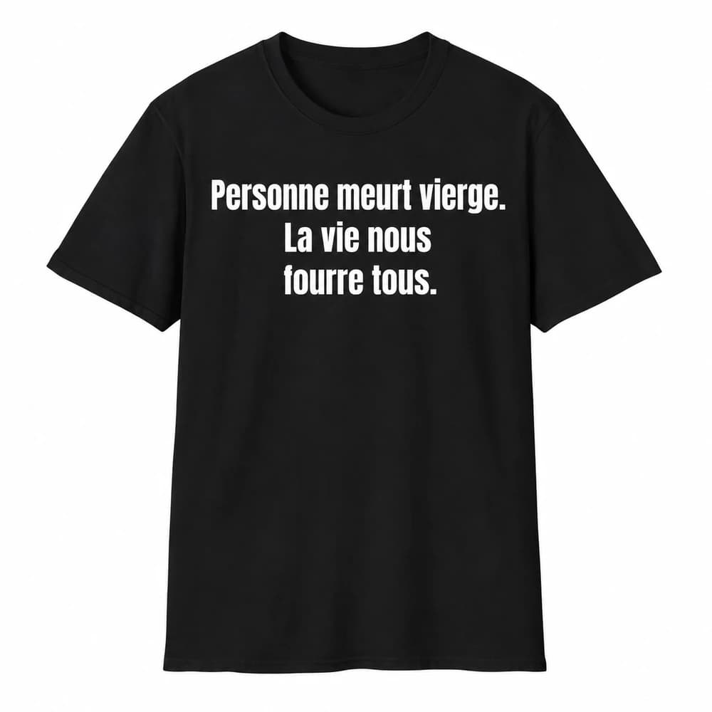 Noir — Personne meurt vierge. La vie nous fourre tous.