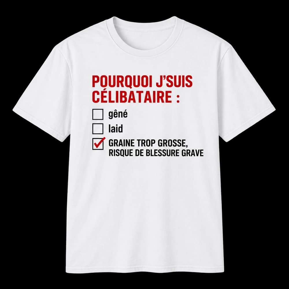 Blanc — POURQUOI J’SUIS CÉLIBATAIRE : ☐ gêné ☐ laid ☑ GRAINE TROP GROSSE, RISQUE DE BLESSURE GRAVE